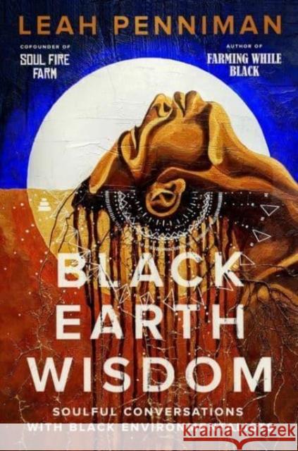 Black Earth Wisdom: Soulful Conversations with Black Environmentalists Leah Penniman 9780063160897 HarperCollins Publishers Inc