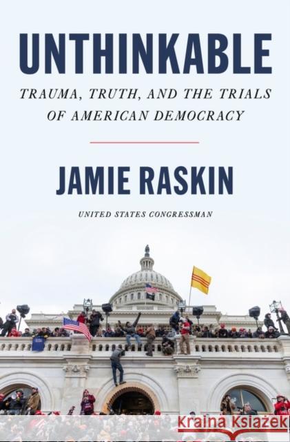 Unthinkable: Trauma, Truth, and the Trials of American Democracy Jamie Raskin 9780063209787 HarperCollins