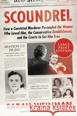 Scoundrel: How a Convicted Murderer Persuaded the Women Who Loved Him, the Conservative Establishment, and the Courts to Set Him Sarah Weinman 9780063211087 HarperLuxe