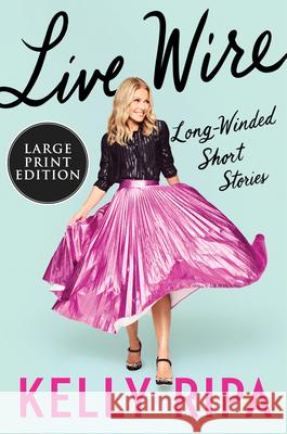 Live Wire: Long-Winded Short Stories Ripa, Kelly 9780063211155 HarperLuxe