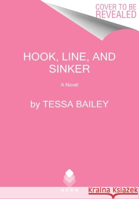 Hook, Line, and Sinker: A Novel Tessa Bailey 9780063212749 HarperCollins