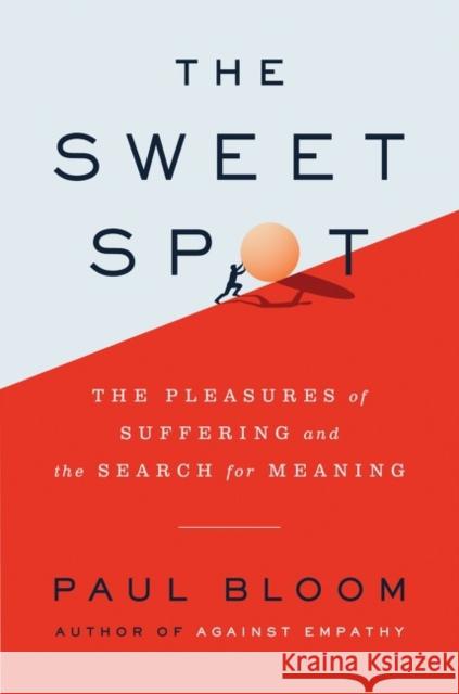 The Sweet Spot: The Pleasures of Suffering and the Search for Meaning Paul Bloom 9780063214200