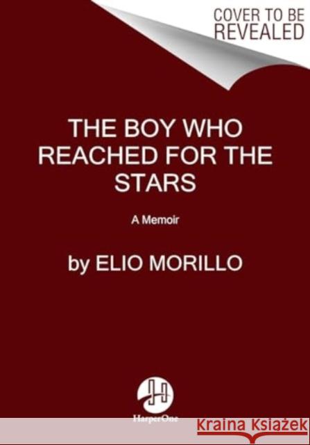 The Boy Who Reached for the Stars Elio Morillo 9780063214323 HarperCollins Publishers Inc