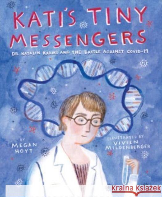 Kati's Tiny Messengers: Dr. Katalin Kariko and the Battle Against COVID-19  9780063216624 Quill Tree Books