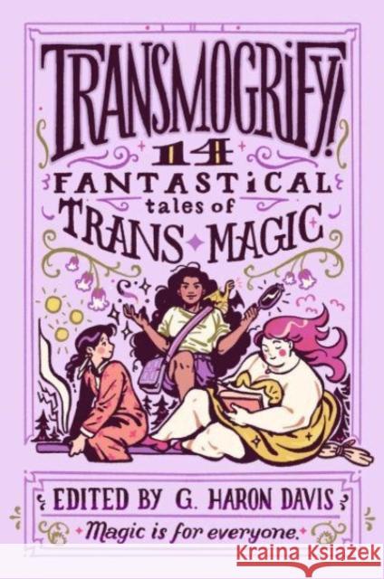 Transmogrify!: 14 Fantastical Tales of Trans Magic davis, g. haron 9780063218796 HarperCollins Publishers Inc