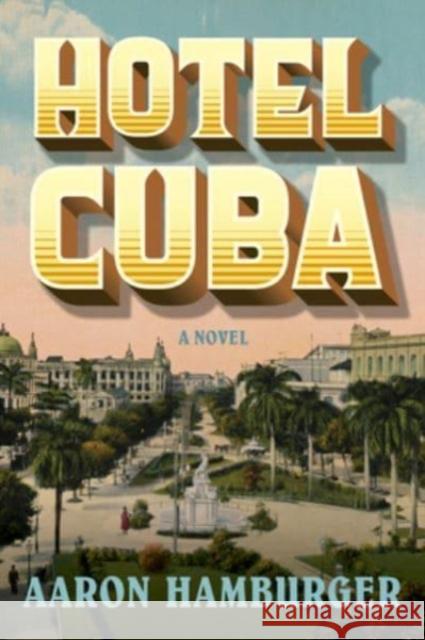 Hotel Cuba: A Novel Aaron Hamburger 9780063221444 Harper Perennial