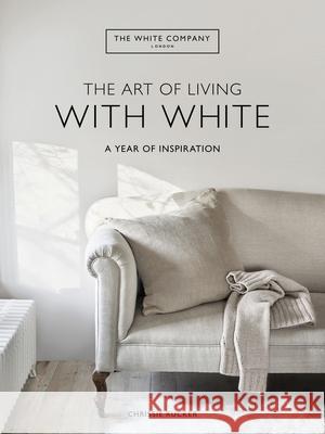 The Art of Living with White: A Year of Inspiration Chrissie Rucker &. the White Company 9780063230552 Harper Design