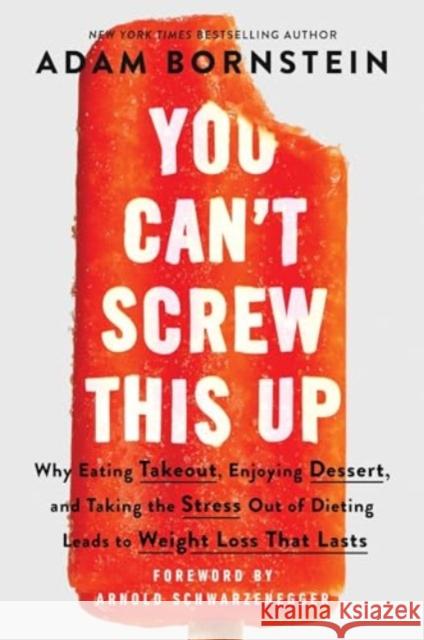 You Can't Screw This Up: Why Eating Takeout, Enjoying Dessert, and Taking the Stress out of Dieting Leads to Weight Loss That Lasts Adam Bornstein 9780063230583 William Morrow & Company