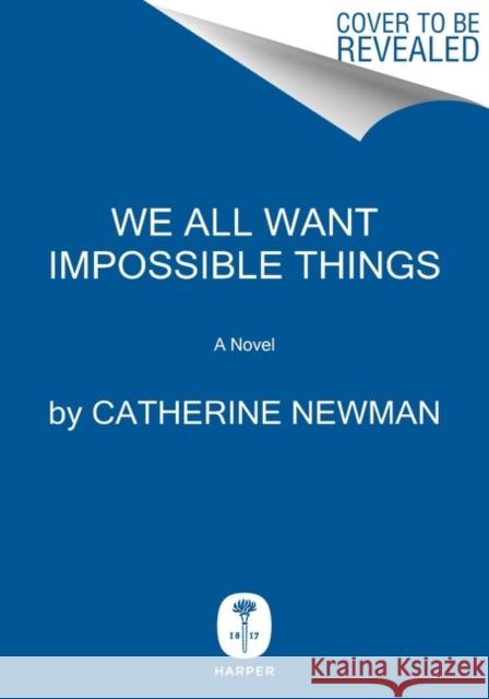 We All Want Impossible Things Catherine Newman 9780063230897