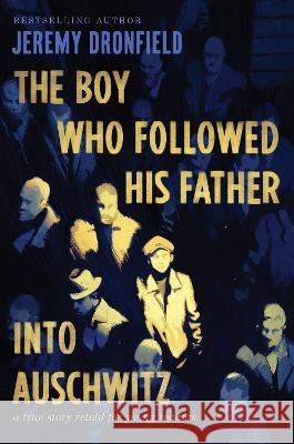 The Boy Who Followed His Father Into Auschwitz: A True Story Retold for Young Readers Jeremy Dronfield 9780063236172 Quill Tree Books
