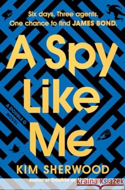 A Spy Like Me: Six days. Three agents. One chance to find James Bond. Kim Sherwood 9780063236578 HarperCollins