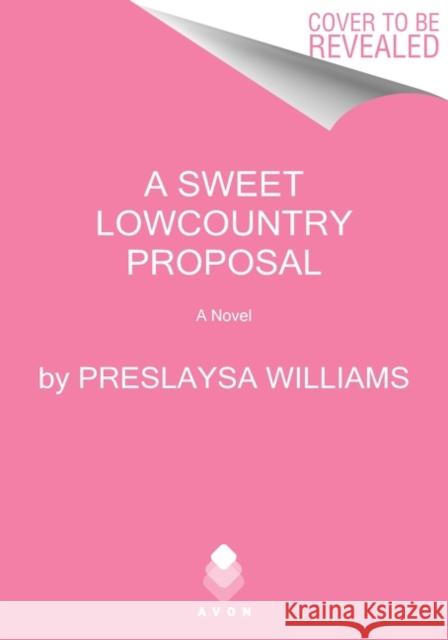A Sweet Lowcountry Proposal: A Novel Preslaysa Williams 9780063236981 HarperCollins Publishers Inc