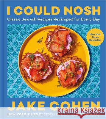 I Could Nosh: Classic Jew-ish Recipes Revamped for Every Day Jake Cohen 9780063239708 HarperCollins Publishers Inc