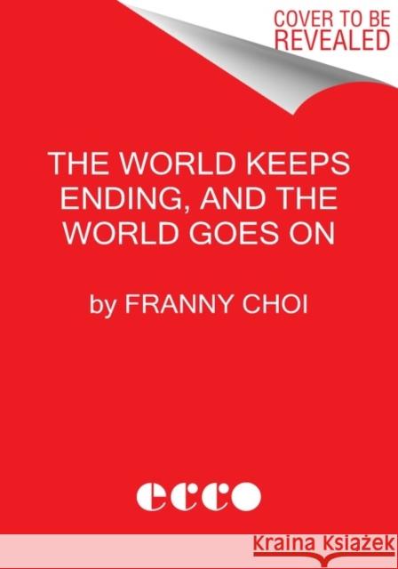 The World Keeps Ending, and the World Goes On Franny Choi 9780063240087 HarperCollins Publishers Inc