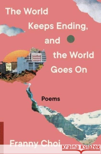 The World Keeps Ending, and the World Goes On Franny Choi 9780063240094 Ecco Press
