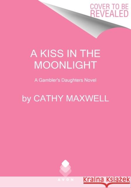 A Kiss in the Moonlight: A Gambler's Daughters Novel Maxwell, Cathy 9780063241176