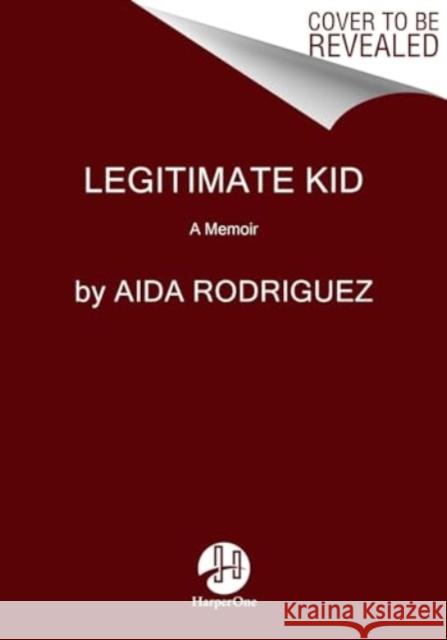 Legitimate Kid: A Memoir Aida Rodriguez 9780063241299