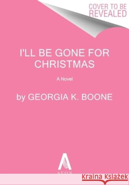 I'll Be Gone for Christmas: A Novel Georgia K. Boone 9780063244023 Avon Books