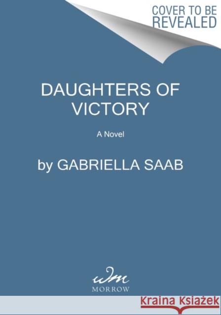 Daughters of Victory: A Novel Gabriella Saab 9780063246492