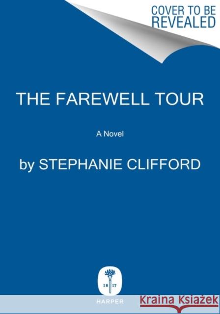 The Farewell Tour: A Novel Stephanie Clifford 9780063251137 Harper