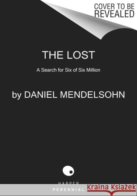 The Lost: A Search for Six of Six Million Daniel Mendelsohn 9780063251328 Harper Perennial