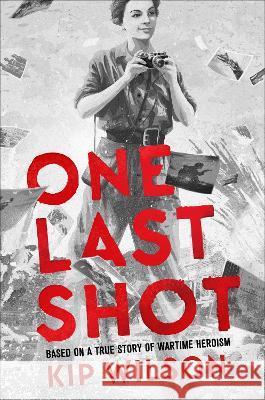 One Last Shot: Based on a True Story of Wartime Heroism: The Story of Wartime Photographer Gerda Taro Kip Wilson 9780063251687 Versify