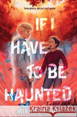 If I Have to Be Haunted Miranda Sun 9780063252769 Harperteen