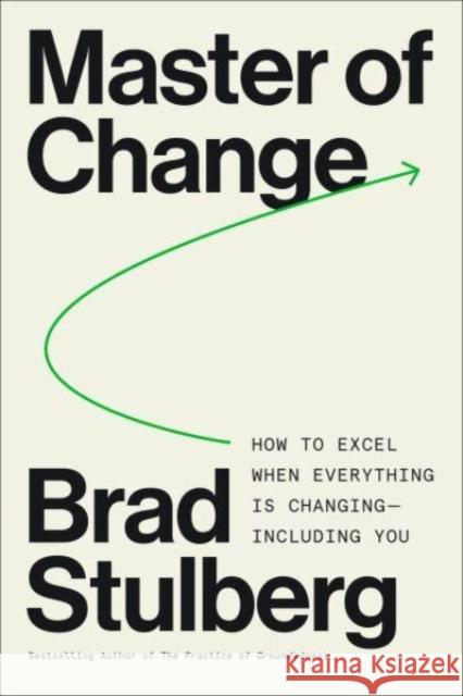 Master of Change: How to Excel When Everything Is Changing - Including You Brad Stulberg 9780063253162