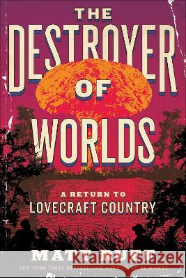 The Destroyer of Worlds: A Return to Lovecraft Country Matt Ruff 9780063256903 Harper Perennial