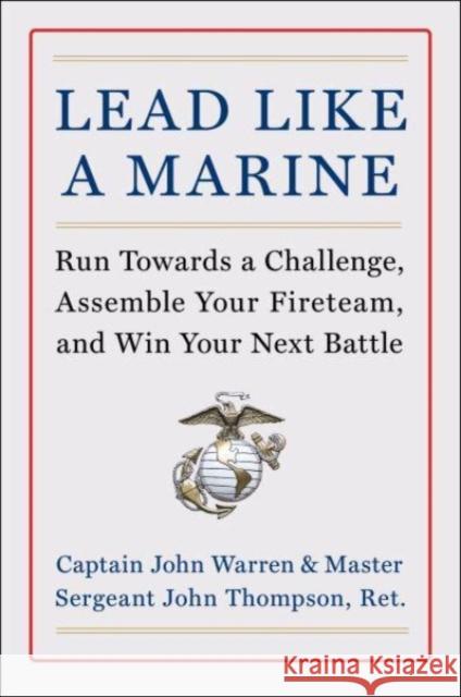 Lead Like a Marine: Run Towards a Challenge, Assemble Your Fireteam, and Win Your Next Battle Warren, John 9780063264373 HarperCollins Publishers Inc