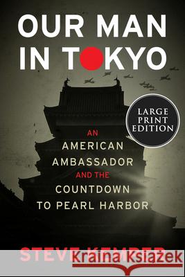 Our Man in Tokyo: An American Ambassador and the Countdown to Pearl Harbor Steve Kemper 9780063268173 HarperLuxe