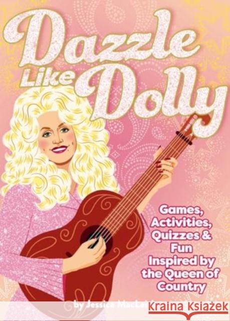 Dazzle Like Dolly: Games, Activities, Quizzes & Fun Inspired by the Queen of Country Jessica MacLeish 9780063270527 HarperCollins Publishers Inc