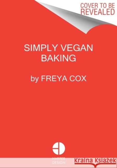 Simply Vegan Baking: Taking the Fuss Out of Vegan Cakes, Cookies, Breads, and Desserts Cox, Freya 9780063272613 Harper Design