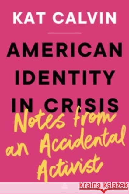 American Identity in Crisis: Notes from an Accidental Activist Kat Calvin 9780063273160 HarperCollins