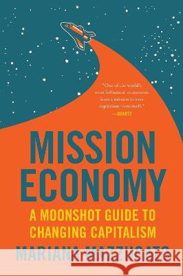 Mission Economy: A Moonshot Guide to Changing Capitalism Mariana Mazzucato 9780063273351
