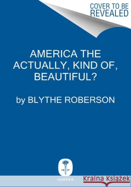 America the Beautiful?: One Woman in a Borrowed Prius on the Road Most Traveled Blythe Roberson 9780063273405