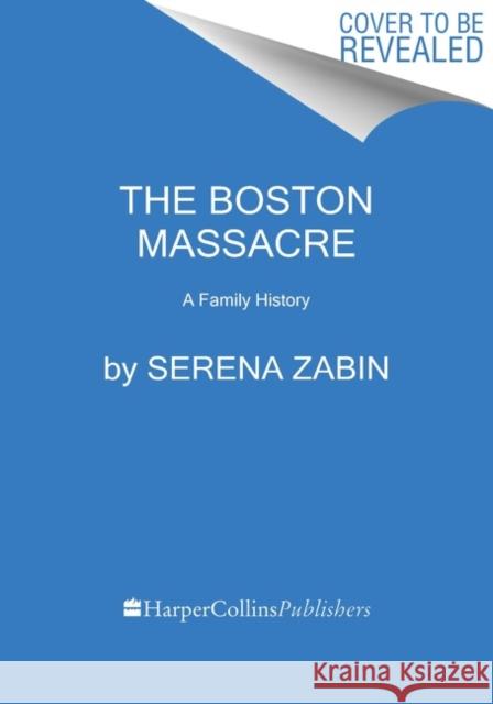 The Boston Massacre: A Family History Serena Zabin 9780063275898