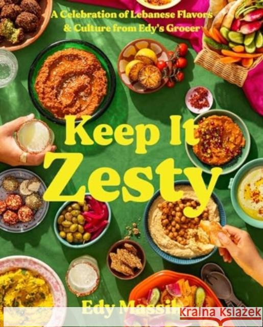 Keep It Zesty: A Celebration of Lebanese Flavors & Culture from Edy's Grocer Edy Massih 9780063280908 HarperCollins Publishers Inc