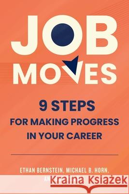 Job Moves: 8 Steps to Make Progress in Your Career Ethan Bernstein Michael Horn Robert C. Moesta 9780063283589