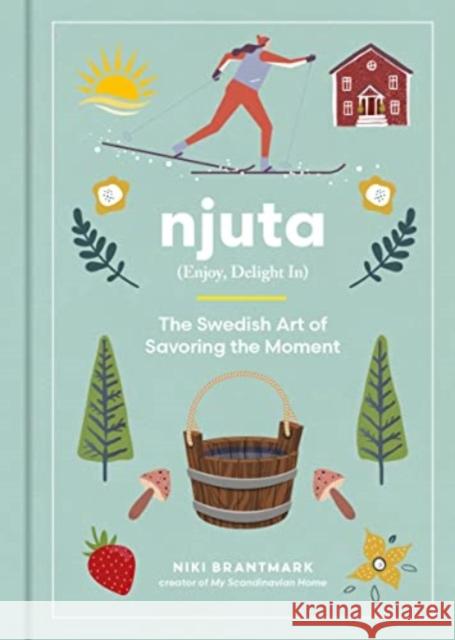 Njuta: Enjoy, Delight In: The Swedish Art of Savoring the Moment Niki Brantmark 9780063284081