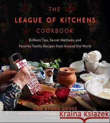 The League of Kitchens Cookbook: Brilliant Tips, Secret Methods & Favorite Family Recipes from Around the World Lisa Gross 9780063290570 Harvest Publications