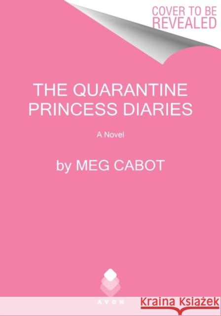 The Quarantine Princess Diaries: A Novel Meg Cabot 9780063291935 HarperCollins Publishers Inc