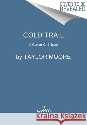 Cold Trail: A Garrett Kohl Novel Taylor Moore 9780063292499 William Morrow & Company