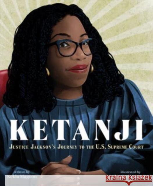 Ketanji: Justice Jackson's Journey to the U.S. Supreme Court Kekla Magoon Laura Freeman 9780063296169 Quill Tree Books