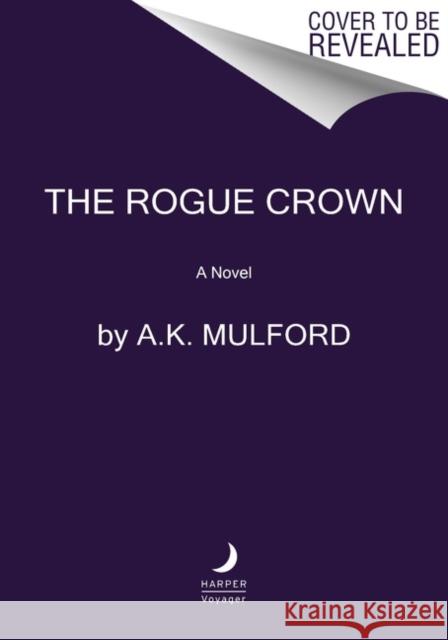 The Rogue Crown: A Novel A. K. Mulford 9780063296848 Harper Voyager