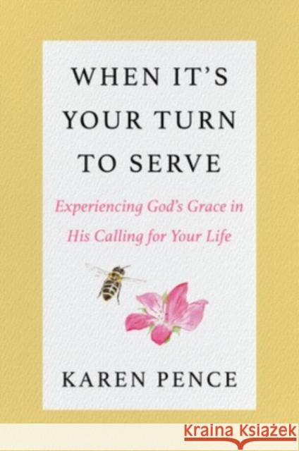 When It's Your Turn to Serve: Experiencing God's Grace in His Calling for Your Life Karen Pence 9780063303980 HarperCollins