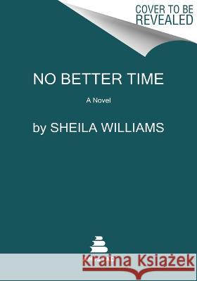 No Better Time: A Novel of the Spirited Women of the Six Triple Eight Central Postal Directory Battalion Sheila Williams 9780063307933