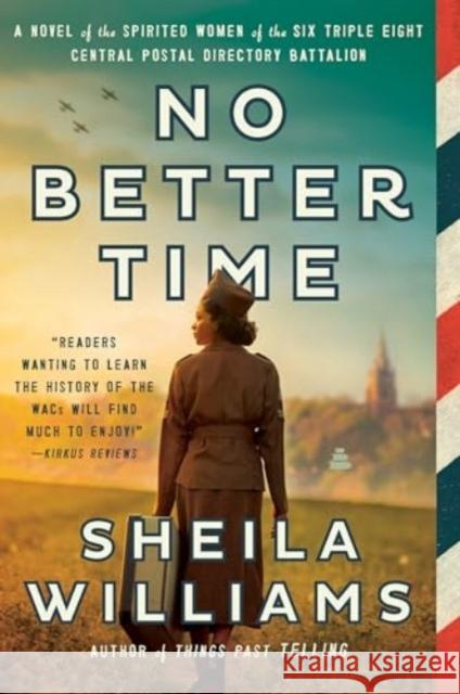 No Better Time: A Novel of the Spirited Women of the Six Triple Eight Central Postal Directory Battalion Sheila Williams 9780063307957