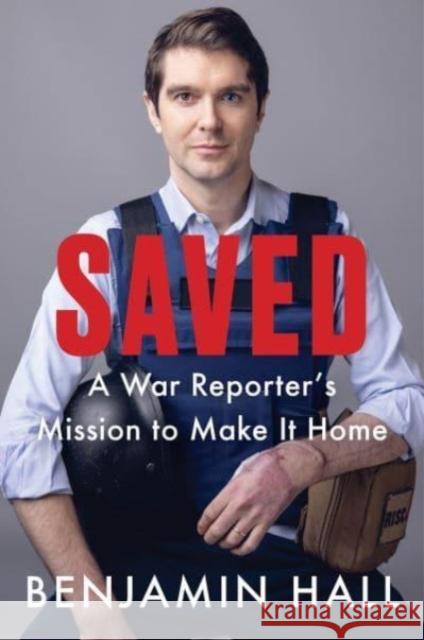 Saved: A War Reporter's Mission to Make It Home Benjamin Hall 9780063309661 HarperCollins Publishers Inc