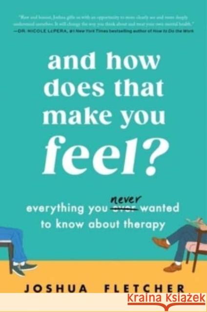 And How Does That Make You Feel?: Everything You (N)ever Wanted to Know About Therapy Joshua Fletcher 9780063310124 HarperCollins